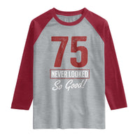 75 Never Looked So Good Funny 75th Birthday Raglan Shirt