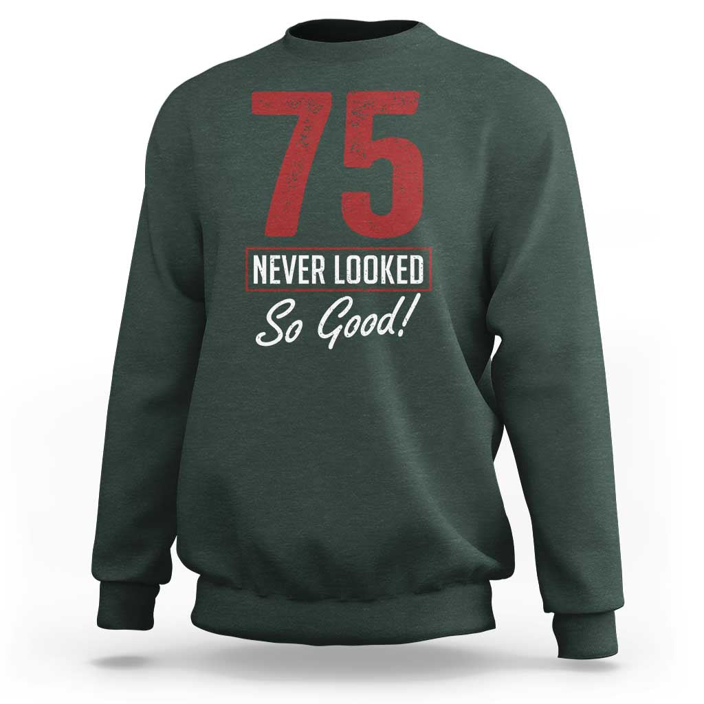 75 Never Looked So Good Funny 75th Birthday Sweatshirt