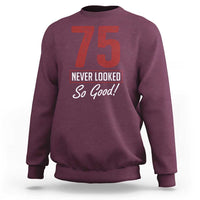 75 Never Looked So Good Funny 75th Birthday Sweatshirt