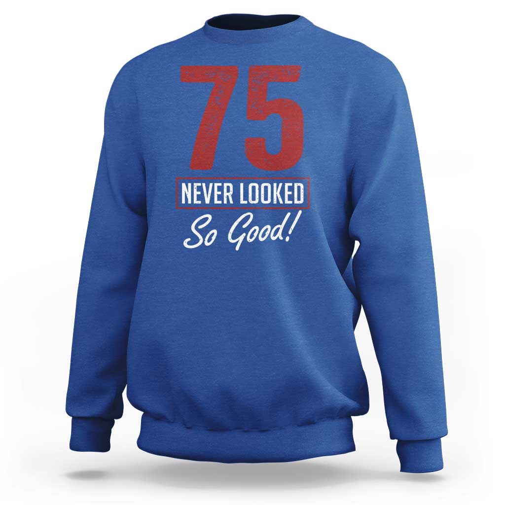75 Never Looked So Good Funny 75th Birthday Sweatshirt