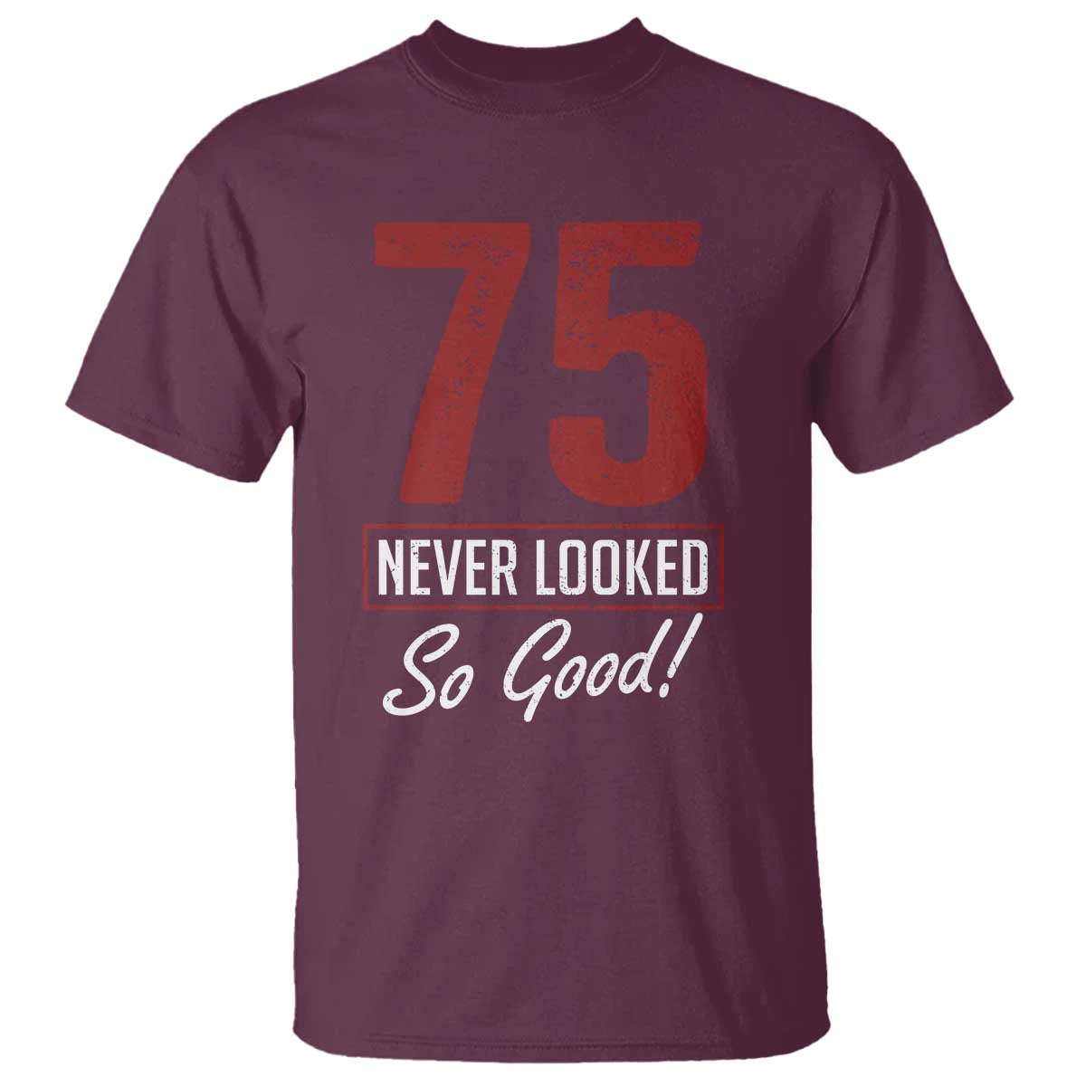 75 Never Looked So Good Funny 75th Birthday T Shirt
