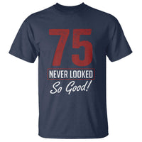 75 Never Looked So Good Funny 75th Birthday T Shirt