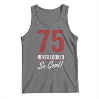 75 Never Looked So Good Funny 75th Birthday Tank Top