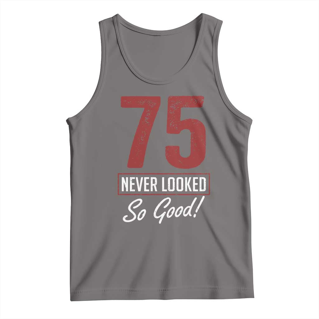 75 Never Looked So Good Funny 75th Birthday Tank Top