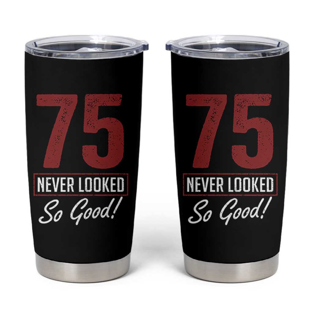 75 Never Looked So Good Funny 75th Birthday Tumbler Cup