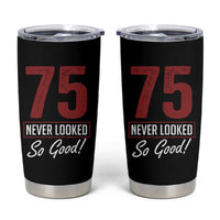 75 Never Looked So Good Funny 75th Birthday Tumbler Cup