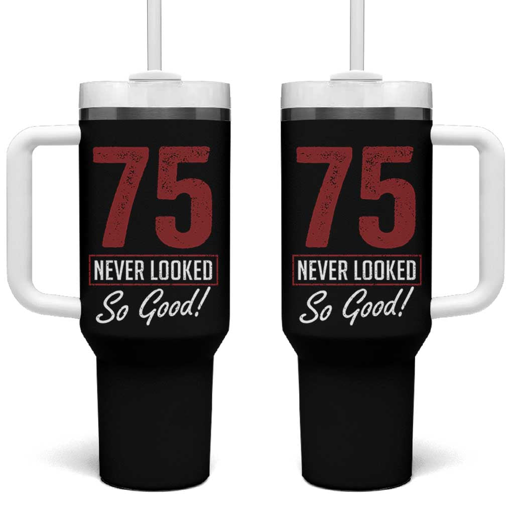 75 Never Looked So Good Funny 75th Birthday Tumbler With Handle