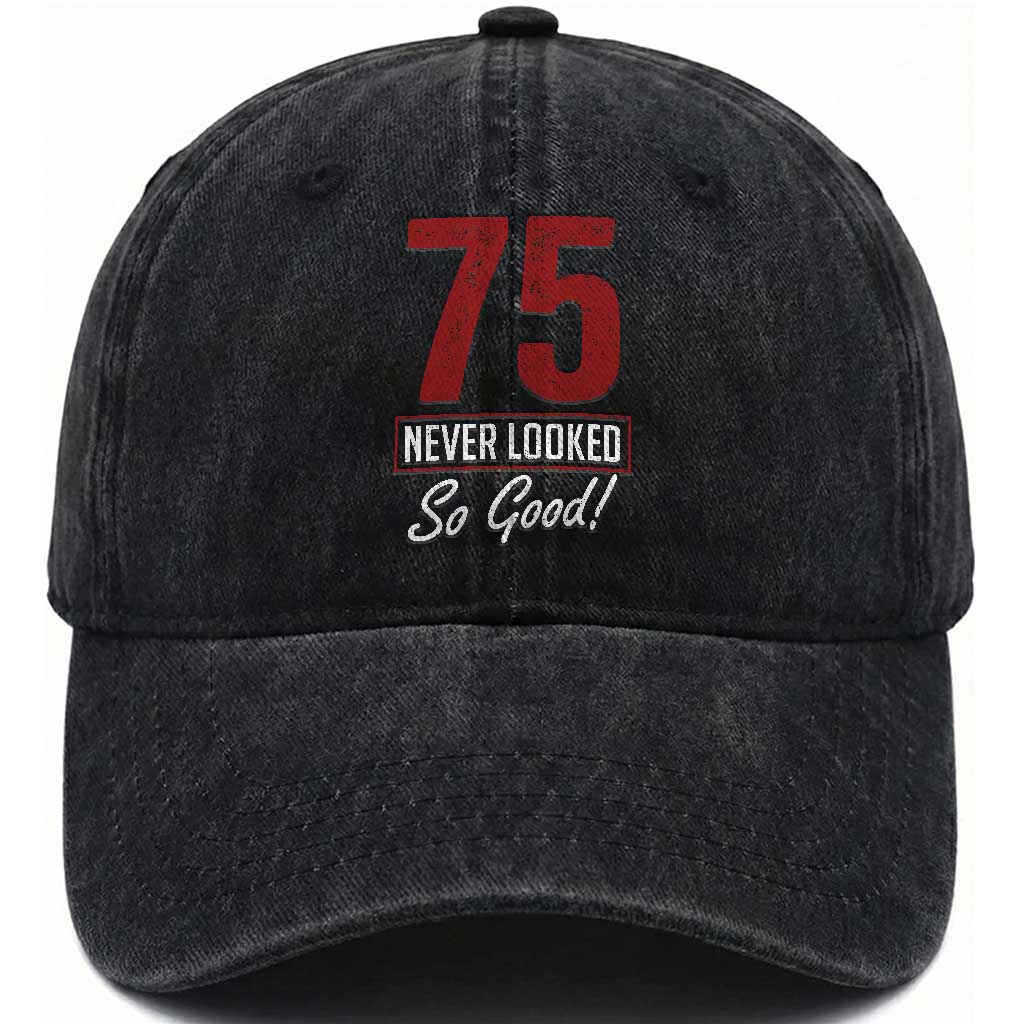 75 Never Looked So Good Funny 75th Birthday Washed Cotton Baseball Cap