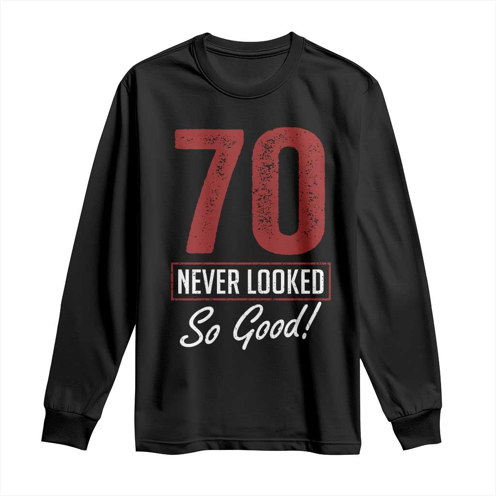 70 Never Looked So Good Funny 70th Birthday Long Sleeve Shirt