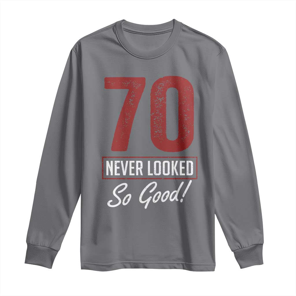 70 Never Looked So Good Funny 70th Birthday Long Sleeve Shirt