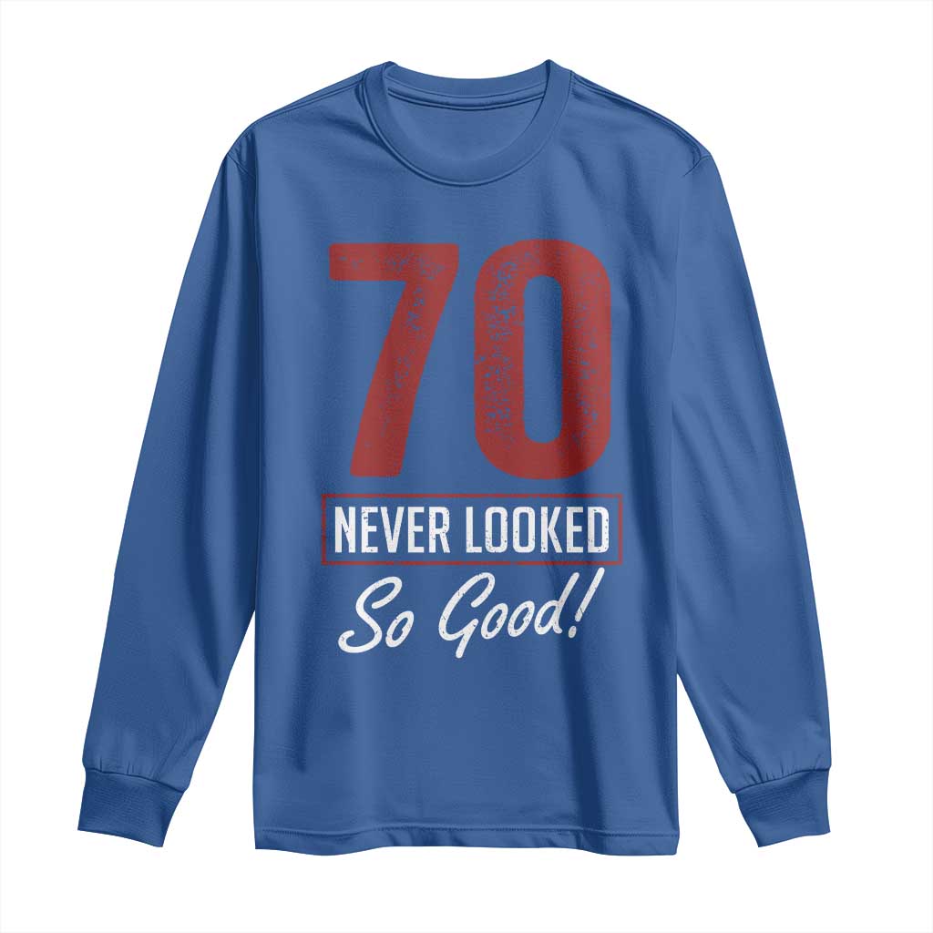 70 Never Looked So Good Funny 70th Birthday Long Sleeve Shirt