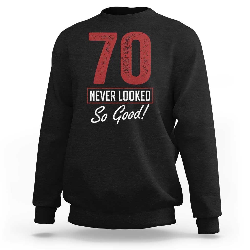 70 Never Looked So Good Funny 70th Birthday Sweatshirt