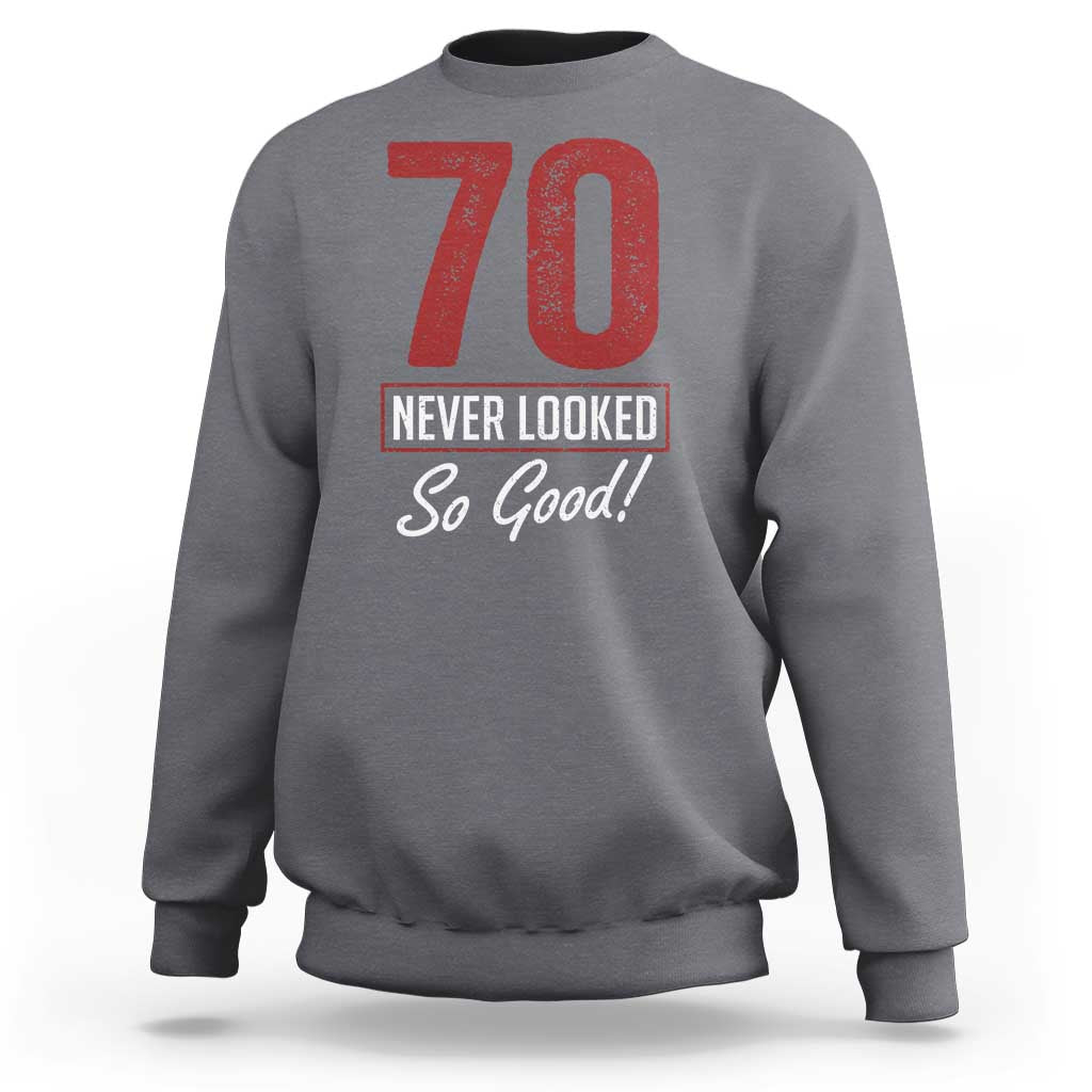 70 Never Looked So Good Funny 70th Birthday Sweatshirt