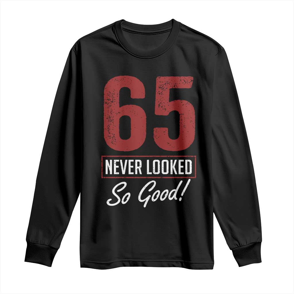 65 Never Looked So Good Funny 65th Birthday Long Sleeve Shirt