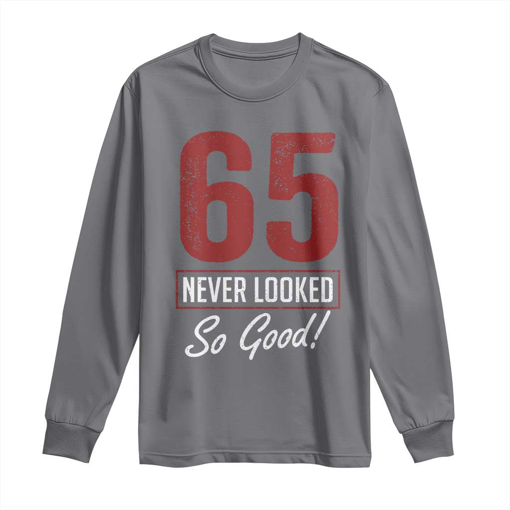 65 Never Looked So Good Funny 65th Birthday Long Sleeve Shirt