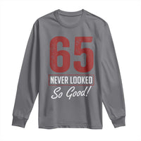 65 Never Looked So Good Funny 65th Birthday Long Sleeve Shirt