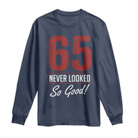 65 Never Looked So Good Funny 65th Birthday Long Sleeve Shirt
