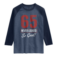 65 Never Looked So Good Funny 65th Birthday Raglan Shirt