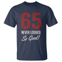 65 Never Looked So Good Funny 65th Birthday T Shirt