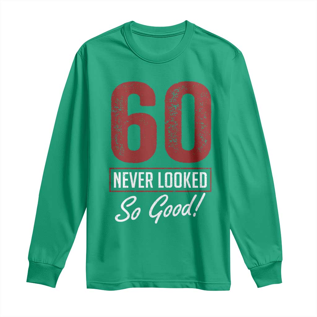 60 Never Looked So Good Funny 60th Birthday Long Sleeve Shirt
