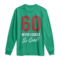 60 Never Looked So Good Funny 60th Birthday Long Sleeve Shirt