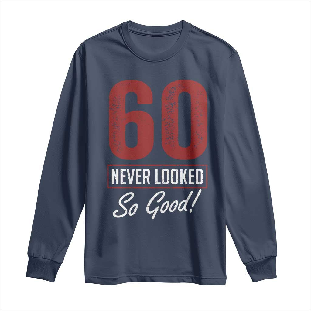 60 Never Looked So Good Funny 60th Birthday Long Sleeve Shirt