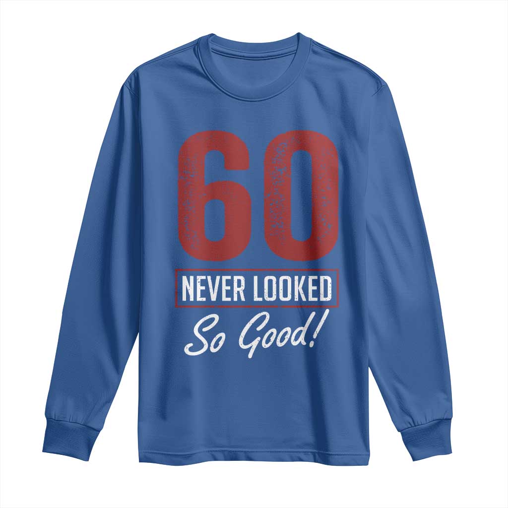 60 Never Looked So Good Funny 60th Birthday Long Sleeve Shirt