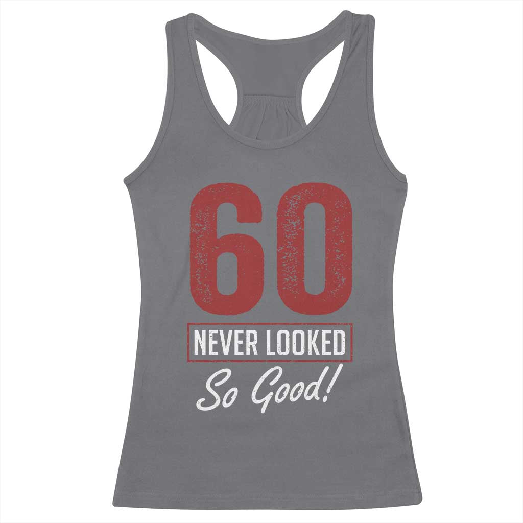 60 Never Looked So Good Funny 60th Birthday Racerback Tank Top