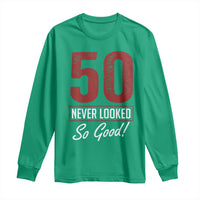 50 Never Looked So Good Funny 50th Birthday Long Sleeve Shirt
