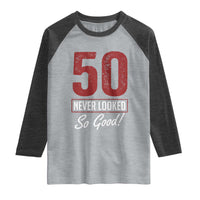 50 Never Looked So Good Funny 50th Birthday Raglan Shirt