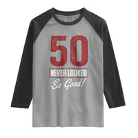 50 Never Looked So Good Funny 50th Birthday Raglan Shirt