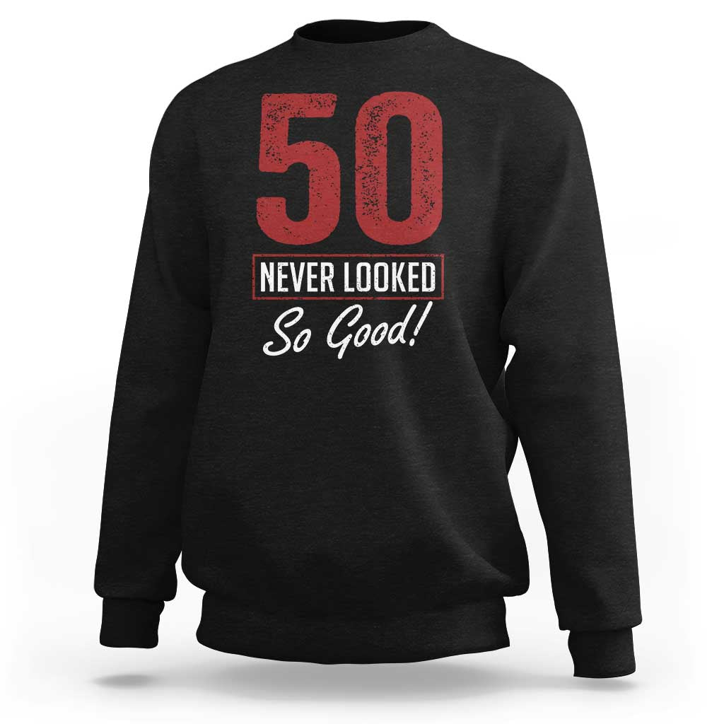 50 Never Looked So Good Funny 50th Birthday Sweatshirt