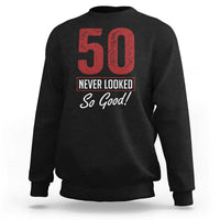 50 Never Looked So Good Funny 50th Birthday Sweatshirt