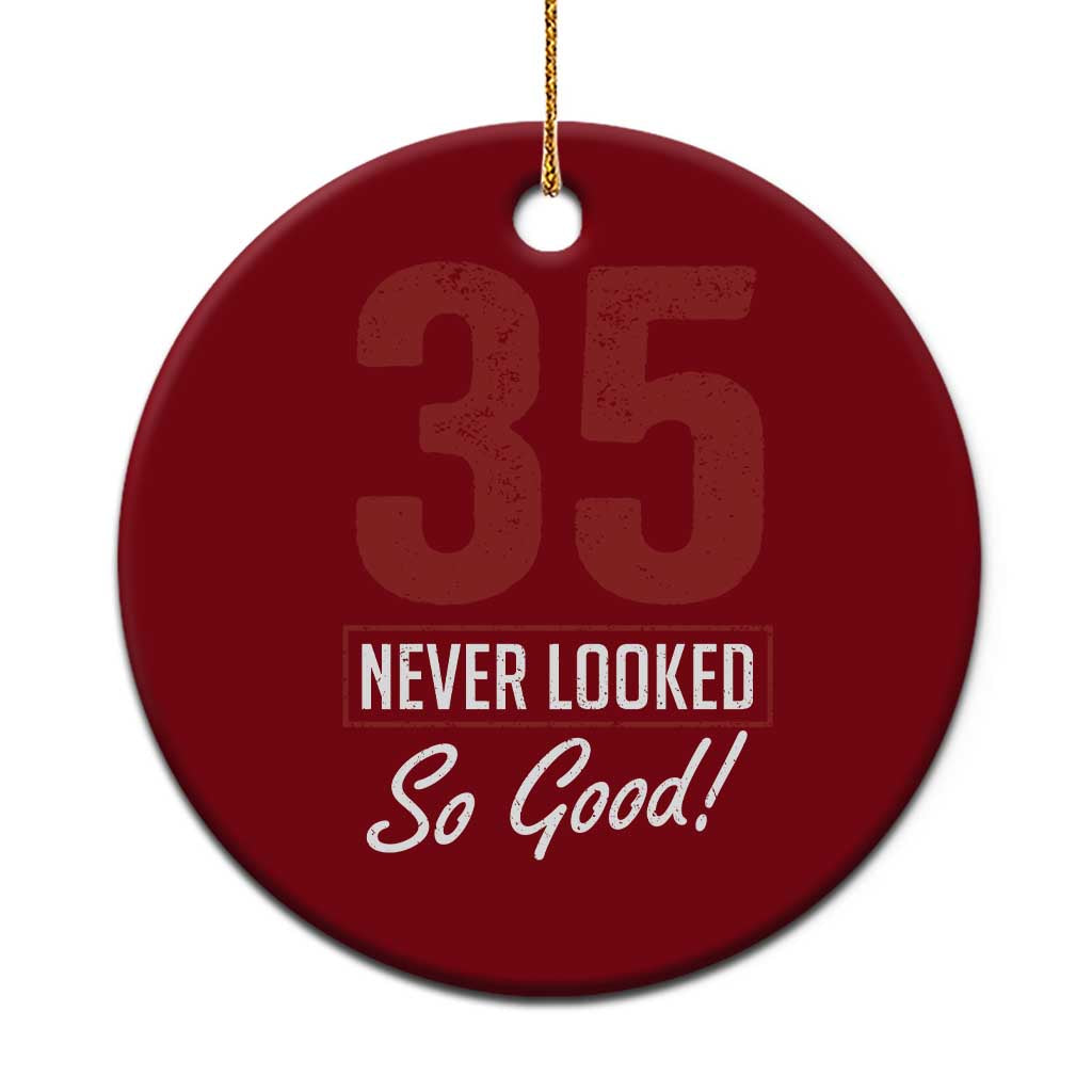 35 Never Looked So Good Funny 35th Birthday Ceramic Ornament