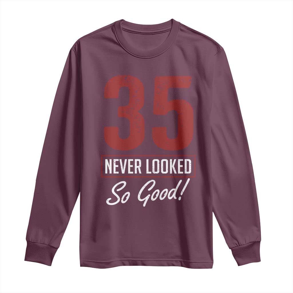 35 Never Looked So Good Funny 35th Birthday Long Sleeve Shirt