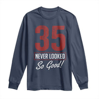 35 Never Looked So Good Funny 35th Birthday Long Sleeve Shirt