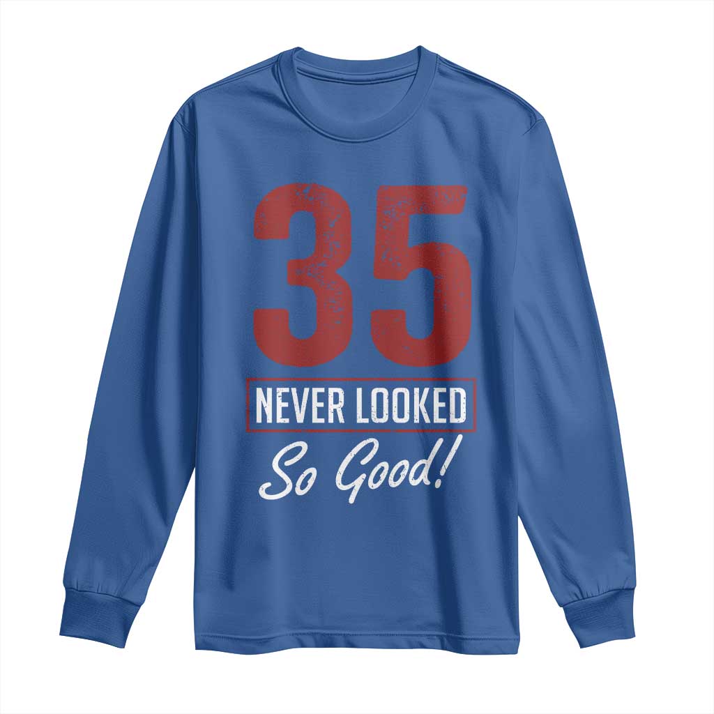 35 Never Looked So Good Funny 35th Birthday Long Sleeve Shirt