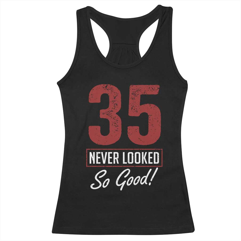 35 Never Looked So Good Funny 35th Birthday Racerback Tank Top