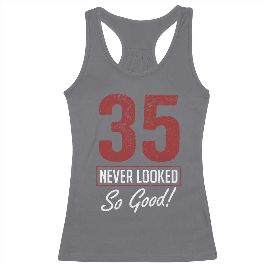 35 Never Looked So Good Funny 35th Birthday Racerback Tank Top