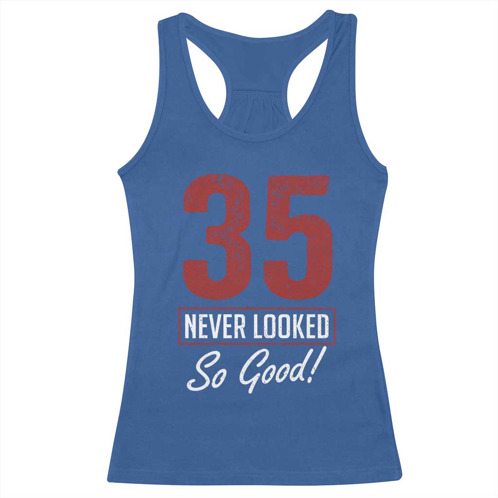 35 Never Looked So Good Funny 35th Birthday Racerback Tank Top