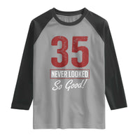 35 Never Looked So Good Funny 35th Birthday Raglan Shirt