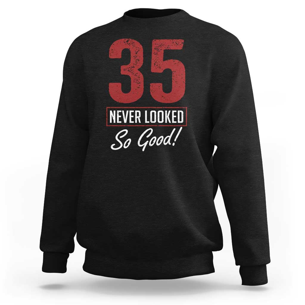 35 Never Looked So Good Funny 35th Birthday Sweatshirt
