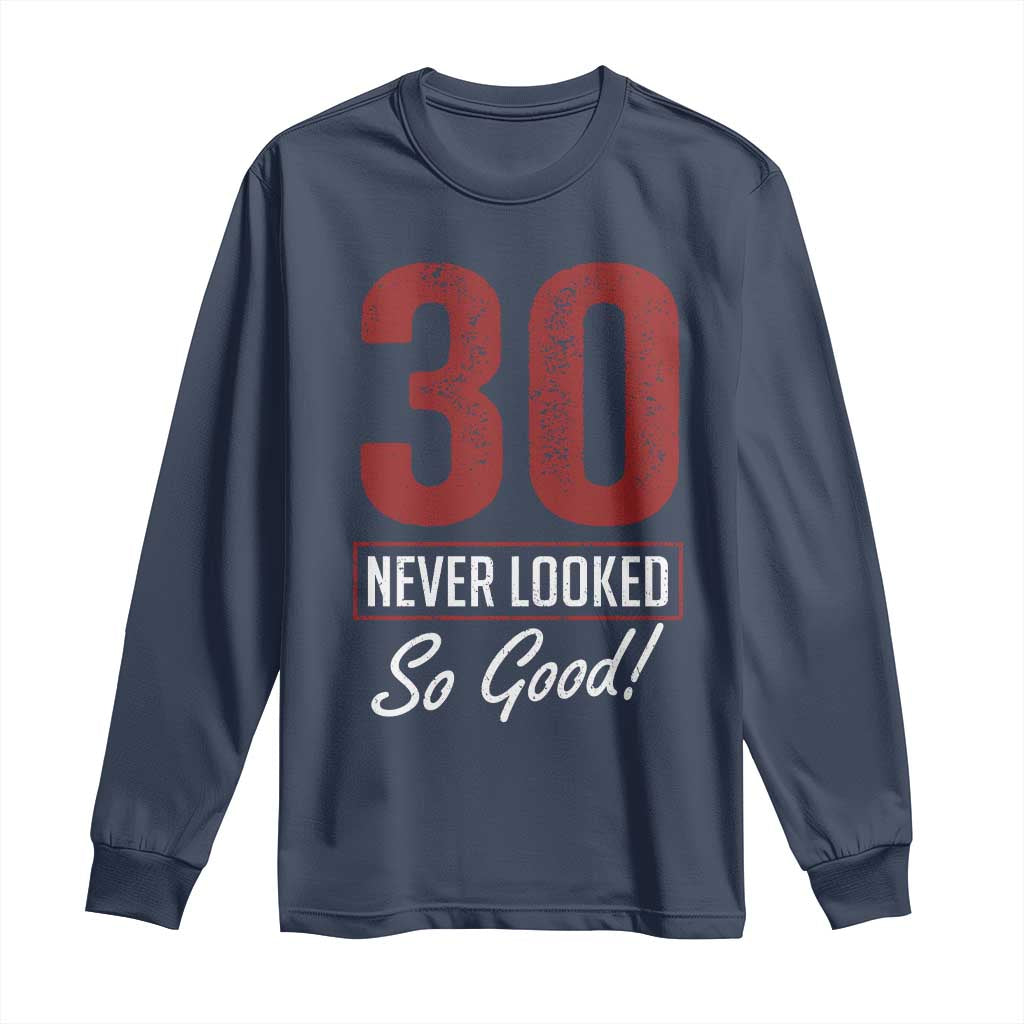 30 Never Looked So Good Funny 30th Birthday Long Sleeve Shirt