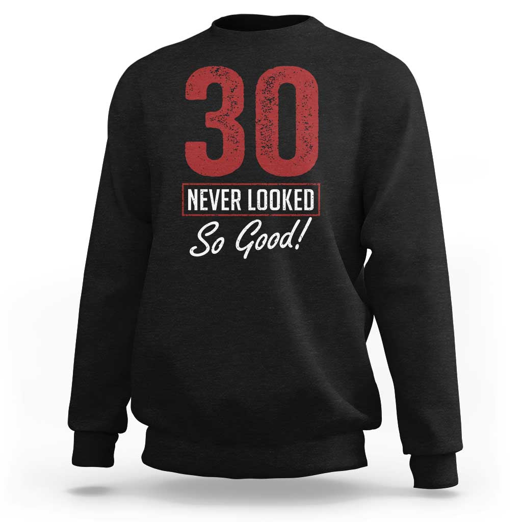 30 Never Looked So Good Funny 30th Birthday Sweatshirt
