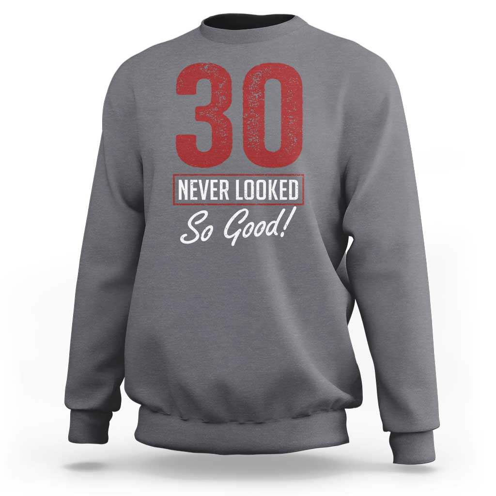 30 Never Looked So Good Funny 30th Birthday Sweatshirt