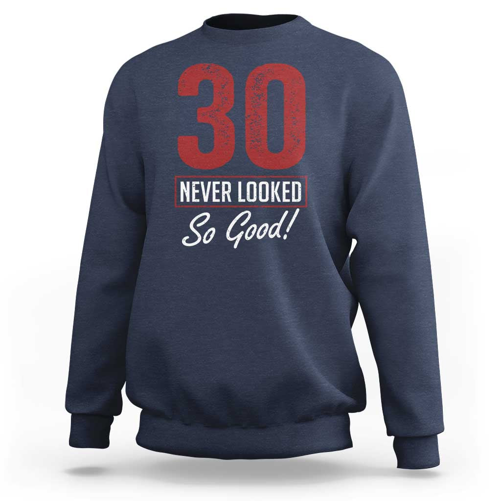 30 Never Looked So Good Funny 30th Birthday Sweatshirt