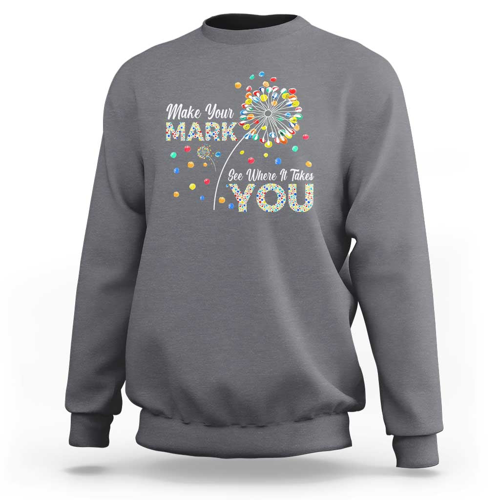 International Dot Day Sweatshirt Make Your Mark See Where It Takes Dandelion Dot - Wonder Print Shop