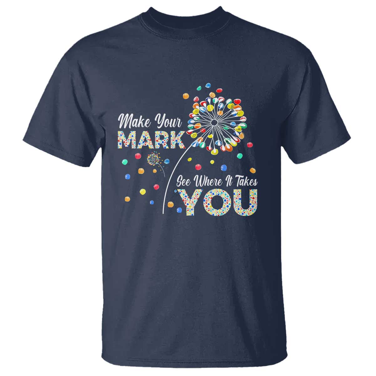 International Dot Day T Shirt Make Your Mark See Where It Takes Dandelion Dot - Wonder Print Shop