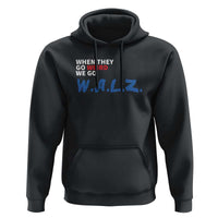 Harris Walz Supporter Hoodie When They Go Weird We Go Walz Presidential Election