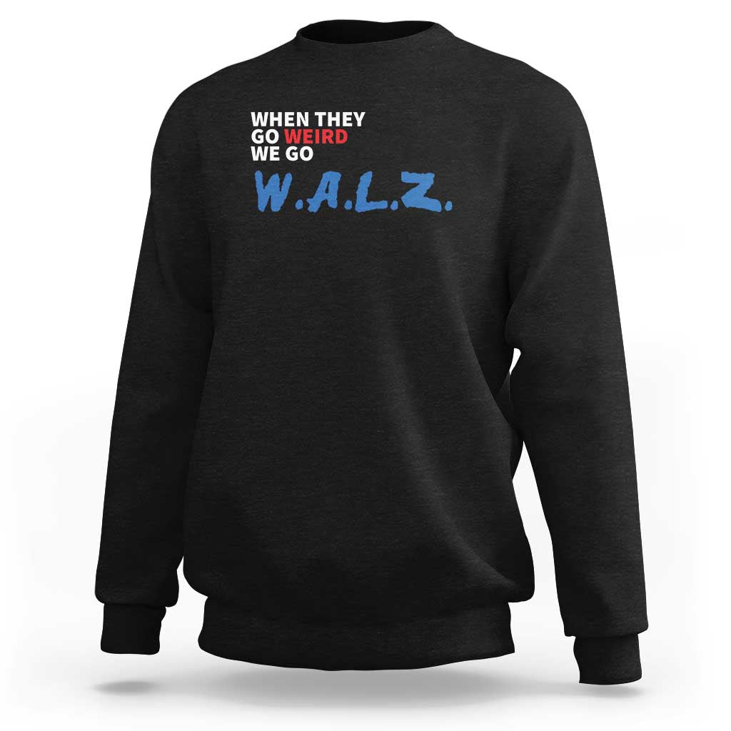 Harris Walz Supporter Sweatshirt When They Go Weird We Go Walz Presidential Election - Wonder Print Shop